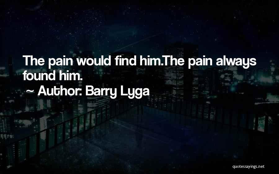 Barry Lyga Quotes: The Pain Would Find Him.the Pain Always Found Him.