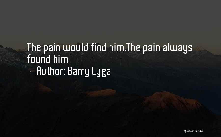 Barry Lyga Quotes: The Pain Would Find Him.the Pain Always Found Him.