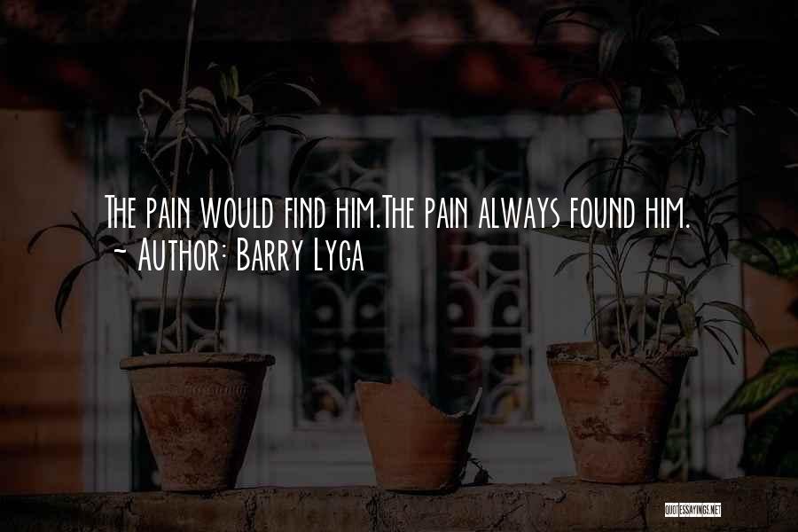Barry Lyga Quotes: The Pain Would Find Him.the Pain Always Found Him.