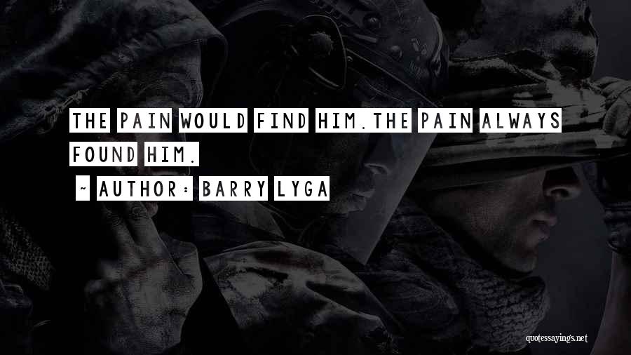 Barry Lyga Quotes: The Pain Would Find Him.the Pain Always Found Him.