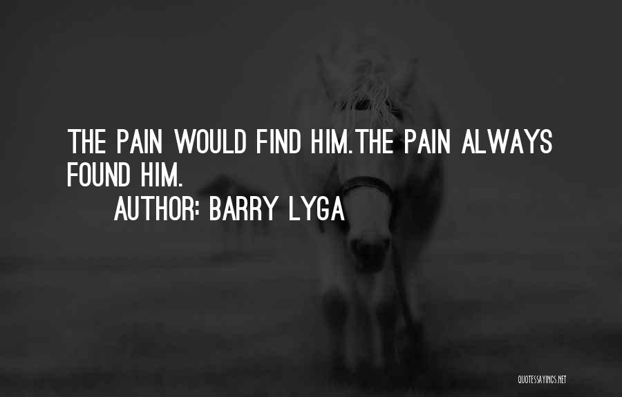 Barry Lyga Quotes: The Pain Would Find Him.the Pain Always Found Him.