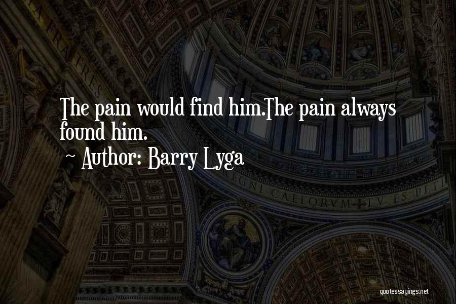 Barry Lyga Quotes: The Pain Would Find Him.the Pain Always Found Him.