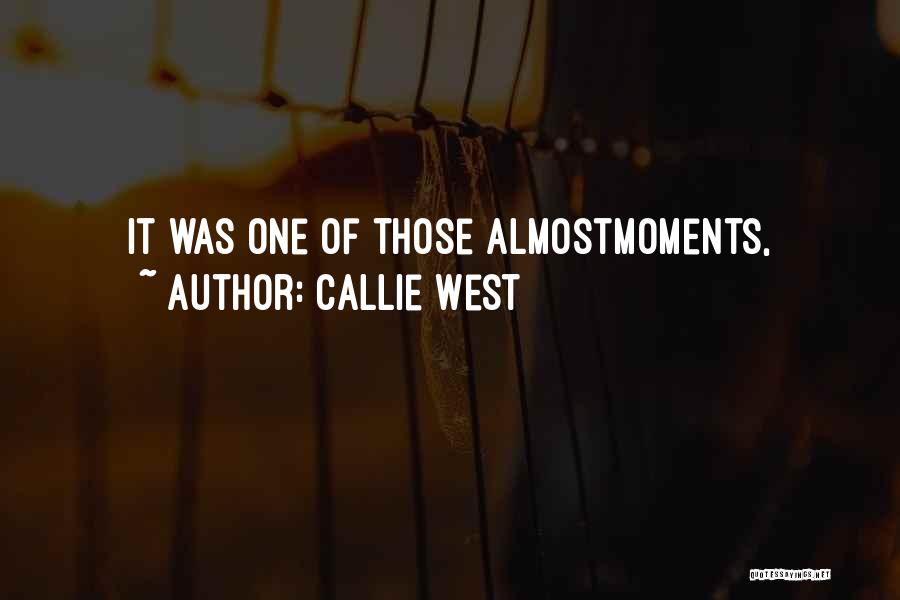 Callie West Quotes: It Was One Of Those Almostmoments,