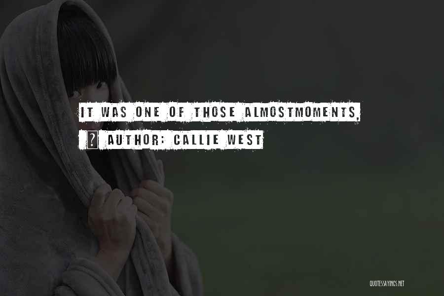 Callie West Quotes: It Was One Of Those Almostmoments,