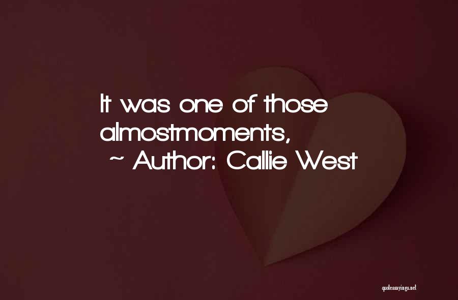 Callie West Quotes: It Was One Of Those Almostmoments,