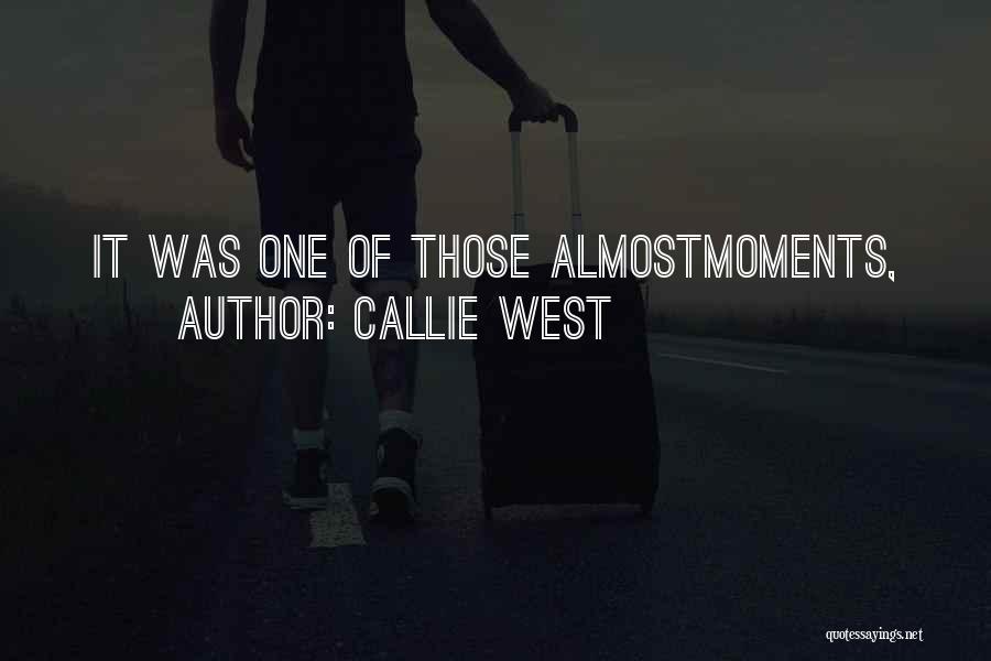 Callie West Quotes: It Was One Of Those Almostmoments,