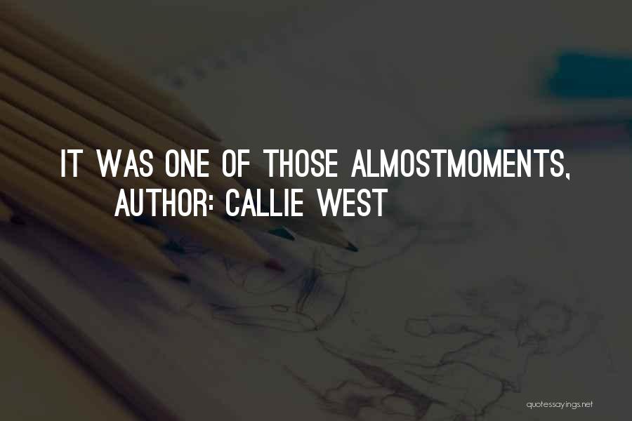 Callie West Quotes: It Was One Of Those Almostmoments,