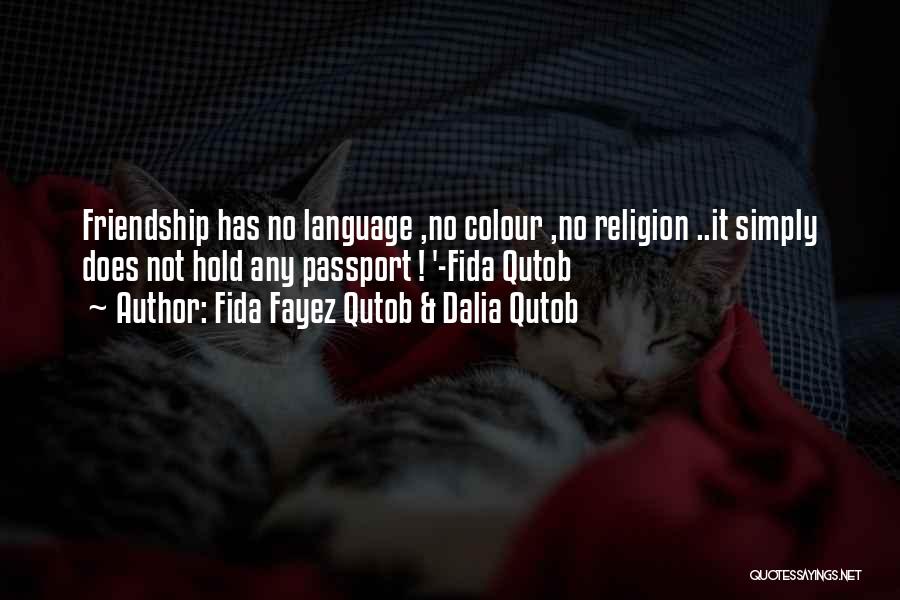 Fida Fayez Qutob & Dalia Qutob Quotes: Friendship Has No Language ,no Colour ,no Religion ..it Simply Does Not Hold Any Passport ! '-fida Qutob