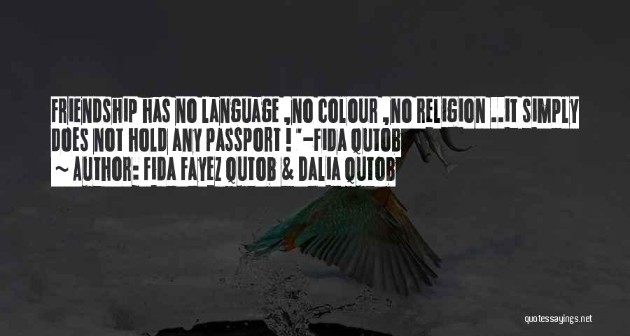 Fida Fayez Qutob & Dalia Qutob Quotes: Friendship Has No Language ,no Colour ,no Religion ..it Simply Does Not Hold Any Passport ! '-fida Qutob