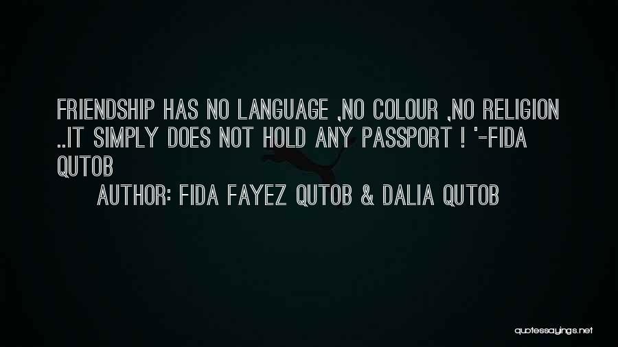 Fida Fayez Qutob & Dalia Qutob Quotes: Friendship Has No Language ,no Colour ,no Religion ..it Simply Does Not Hold Any Passport ! '-fida Qutob