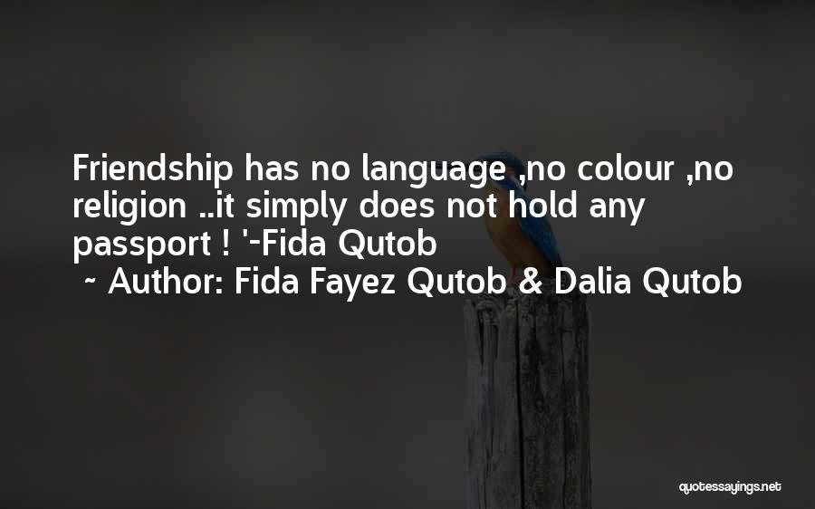 Fida Fayez Qutob & Dalia Qutob Quotes: Friendship Has No Language ,no Colour ,no Religion ..it Simply Does Not Hold Any Passport ! '-fida Qutob