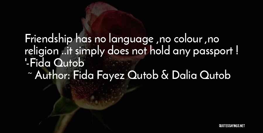 Fida Fayez Qutob & Dalia Qutob Quotes: Friendship Has No Language ,no Colour ,no Religion ..it Simply Does Not Hold Any Passport ! '-fida Qutob