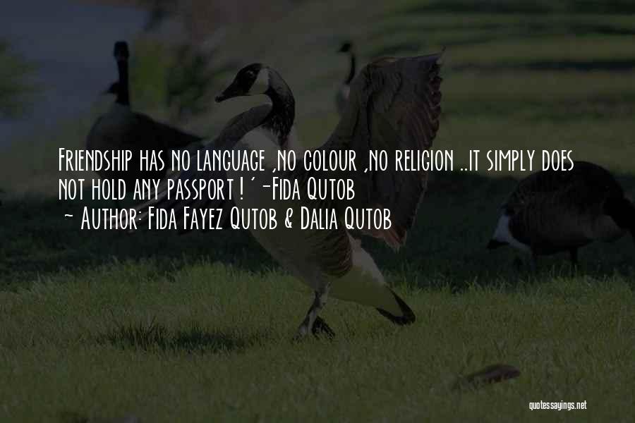 Fida Fayez Qutob & Dalia Qutob Quotes: Friendship Has No Language ,no Colour ,no Religion ..it Simply Does Not Hold Any Passport ! '-fida Qutob