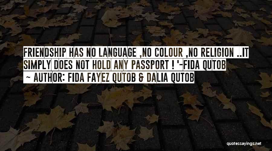 Fida Fayez Qutob & Dalia Qutob Quotes: Friendship Has No Language ,no Colour ,no Religion ..it Simply Does Not Hold Any Passport ! '-fida Qutob