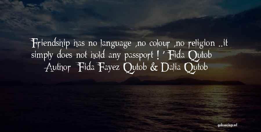 Fida Fayez Qutob & Dalia Qutob Quotes: Friendship Has No Language ,no Colour ,no Religion ..it Simply Does Not Hold Any Passport ! '-fida Qutob