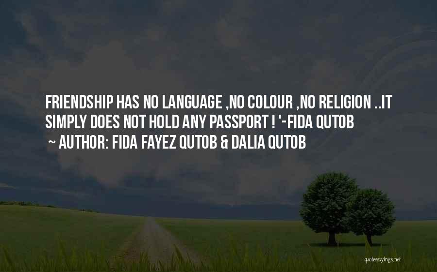 Fida Fayez Qutob & Dalia Qutob Quotes: Friendship Has No Language ,no Colour ,no Religion ..it Simply Does Not Hold Any Passport ! '-fida Qutob