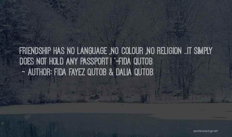 Fida Fayez Qutob & Dalia Qutob Quotes: Friendship Has No Language ,no Colour ,no Religion ..it Simply Does Not Hold Any Passport ! '-fida Qutob