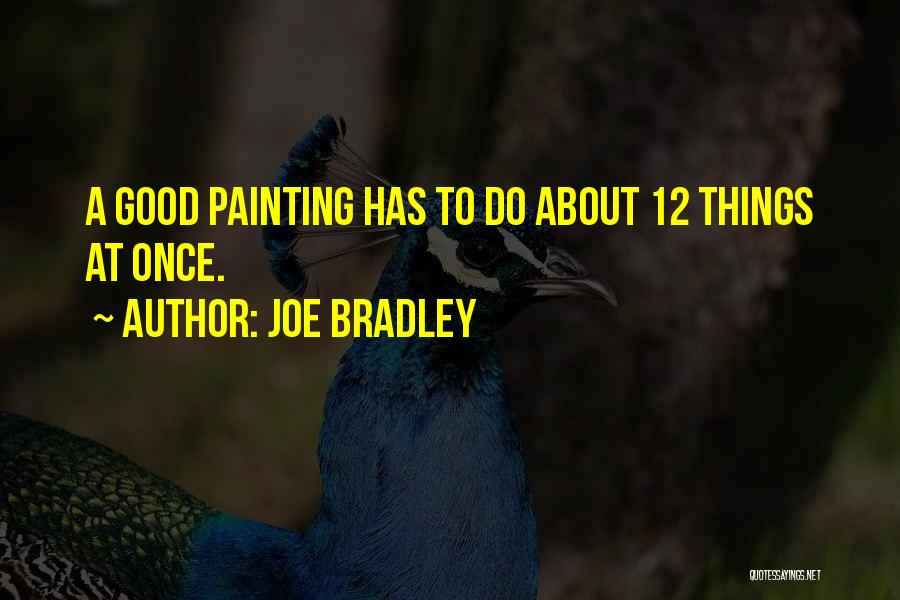 Joe Bradley Quotes: A Good Painting Has To Do About 12 Things At Once.