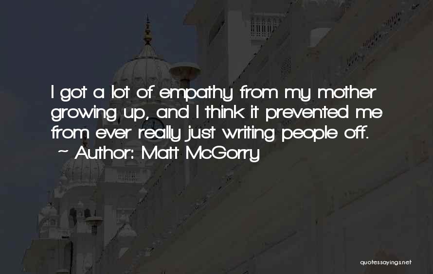 Matt McGorry Quotes: I Got A Lot Of Empathy From My Mother Growing Up, And I Think It Prevented Me From Ever Really