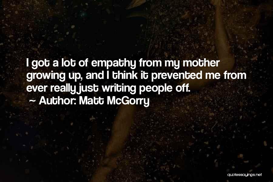 Matt McGorry Quotes: I Got A Lot Of Empathy From My Mother Growing Up, And I Think It Prevented Me From Ever Really