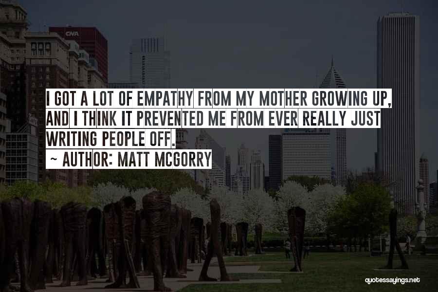 Matt McGorry Quotes: I Got A Lot Of Empathy From My Mother Growing Up, And I Think It Prevented Me From Ever Really