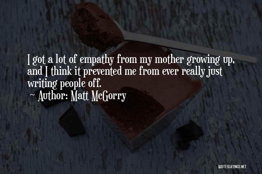 Matt McGorry Quotes: I Got A Lot Of Empathy From My Mother Growing Up, And I Think It Prevented Me From Ever Really