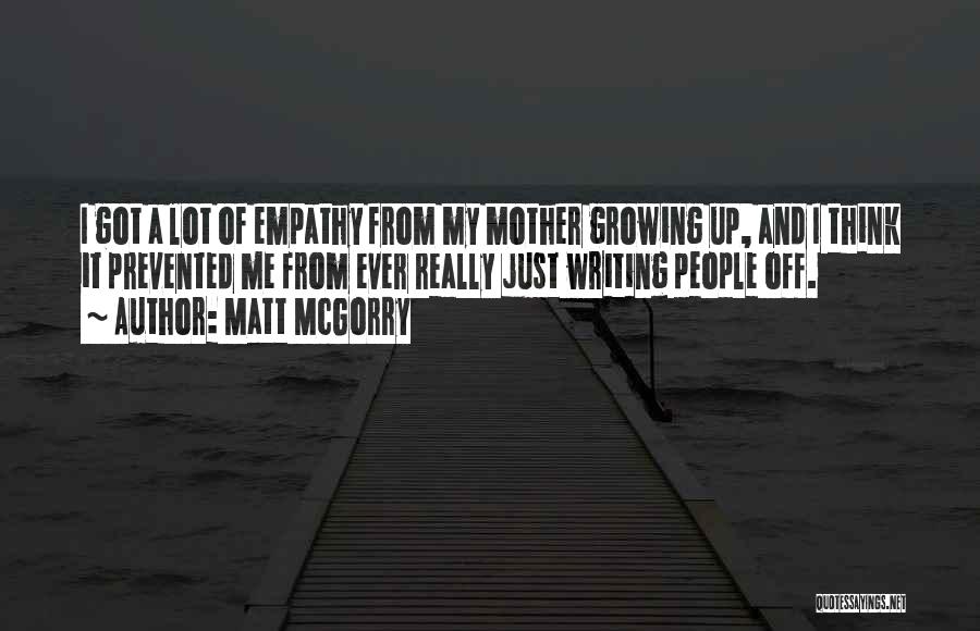 Matt McGorry Quotes: I Got A Lot Of Empathy From My Mother Growing Up, And I Think It Prevented Me From Ever Really
