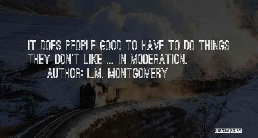 L.M. Montgomery Quotes: It Does People Good To Have To Do Things They Don't Like ... In Moderation.