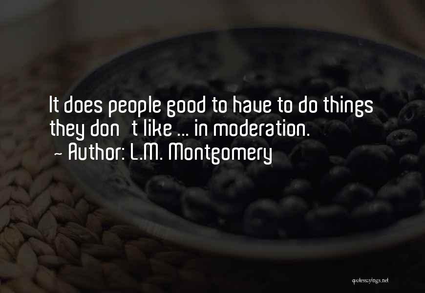 L.M. Montgomery Quotes: It Does People Good To Have To Do Things They Don't Like ... In Moderation.