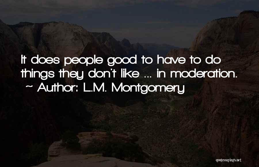 L.M. Montgomery Quotes: It Does People Good To Have To Do Things They Don't Like ... In Moderation.