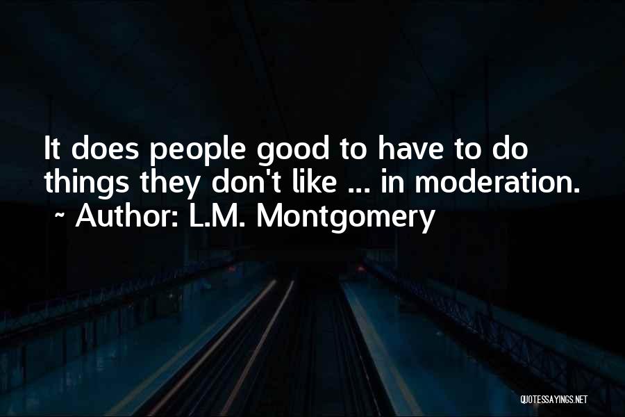 L.M. Montgomery Quotes: It Does People Good To Have To Do Things They Don't Like ... In Moderation.