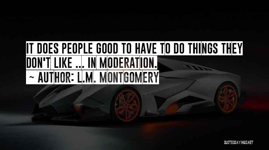 L.M. Montgomery Quotes: It Does People Good To Have To Do Things They Don't Like ... In Moderation.