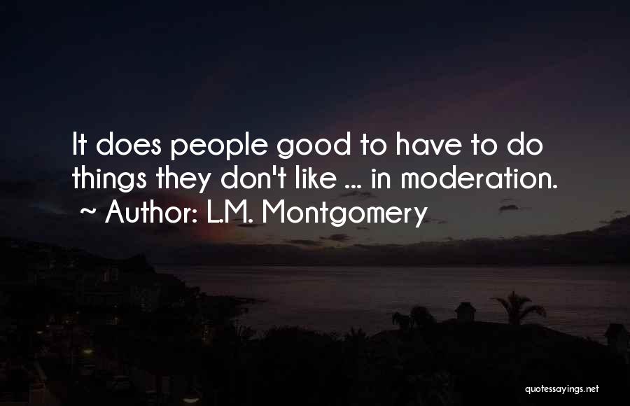 L.M. Montgomery Quotes: It Does People Good To Have To Do Things They Don't Like ... In Moderation.