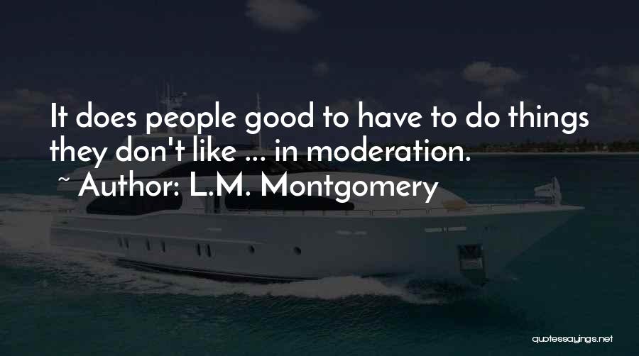 L.M. Montgomery Quotes: It Does People Good To Have To Do Things They Don't Like ... In Moderation.