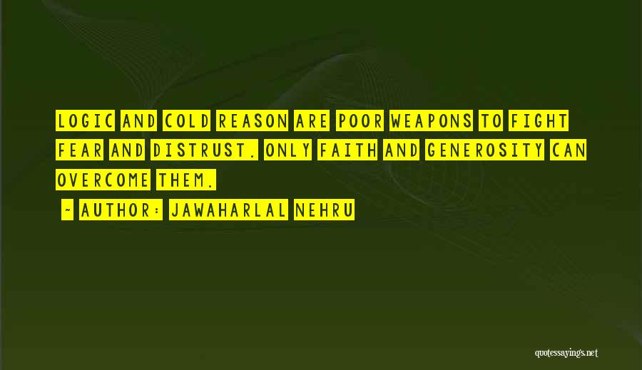 Jawaharlal Nehru Quotes: Logic And Cold Reason Are Poor Weapons To Fight Fear And Distrust. Only Faith And Generosity Can Overcome Them.