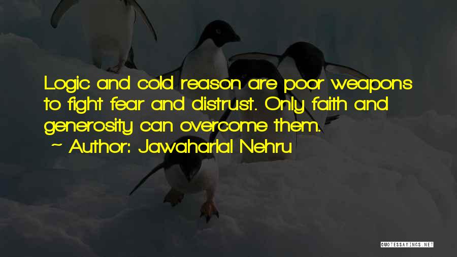 Jawaharlal Nehru Quotes: Logic And Cold Reason Are Poor Weapons To Fight Fear And Distrust. Only Faith And Generosity Can Overcome Them.