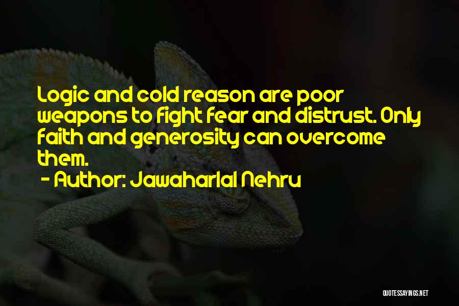 Jawaharlal Nehru Quotes: Logic And Cold Reason Are Poor Weapons To Fight Fear And Distrust. Only Faith And Generosity Can Overcome Them.