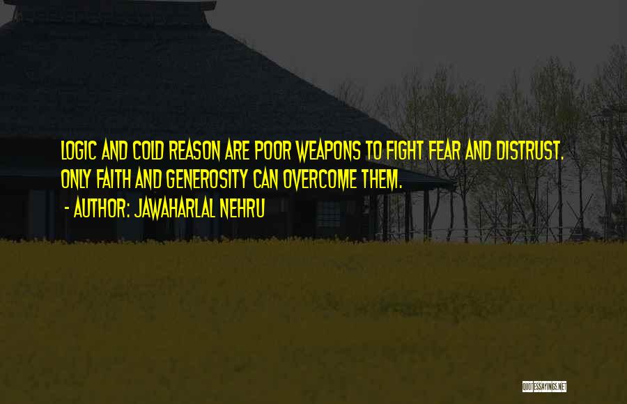 Jawaharlal Nehru Quotes: Logic And Cold Reason Are Poor Weapons To Fight Fear And Distrust. Only Faith And Generosity Can Overcome Them.