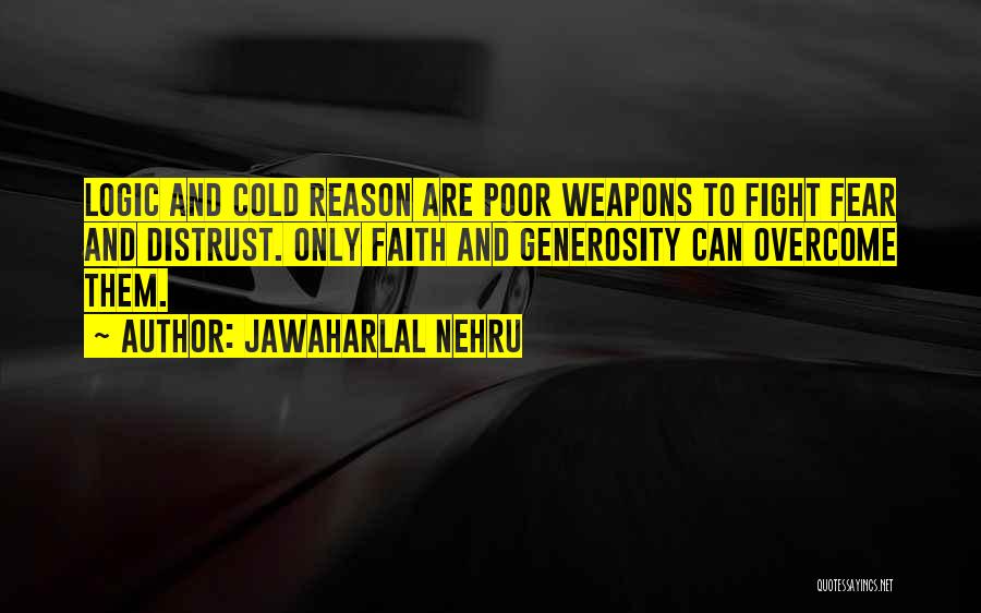 Jawaharlal Nehru Quotes: Logic And Cold Reason Are Poor Weapons To Fight Fear And Distrust. Only Faith And Generosity Can Overcome Them.