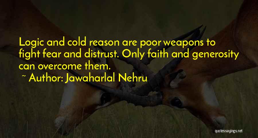 Jawaharlal Nehru Quotes: Logic And Cold Reason Are Poor Weapons To Fight Fear And Distrust. Only Faith And Generosity Can Overcome Them.