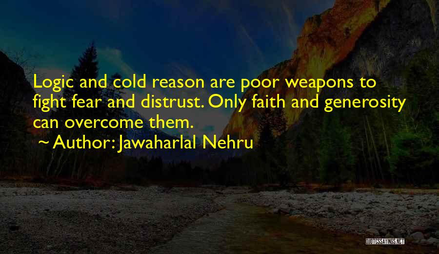 Jawaharlal Nehru Quotes: Logic And Cold Reason Are Poor Weapons To Fight Fear And Distrust. Only Faith And Generosity Can Overcome Them.