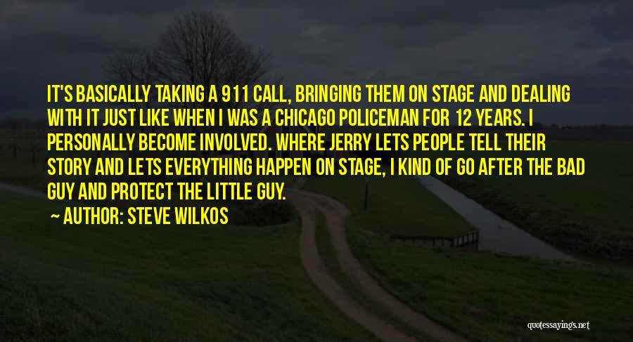Steve Wilkos Quotes: It's Basically Taking A 911 Call, Bringing Them On Stage And Dealing With It Just Like When I Was A