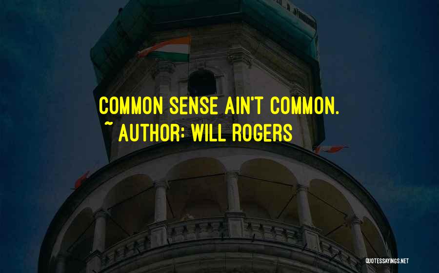 Will Rogers Quotes: Common Sense Ain't Common.