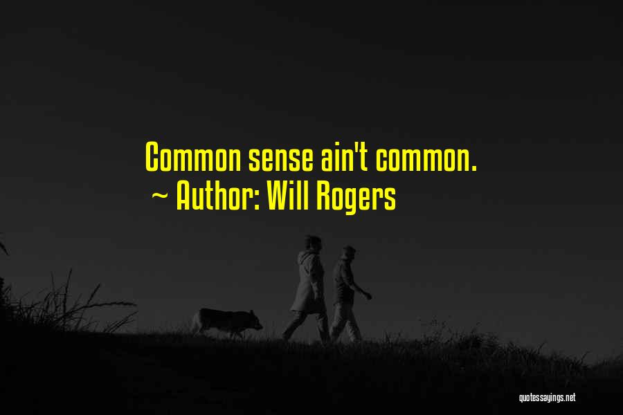Will Rogers Quotes: Common Sense Ain't Common.