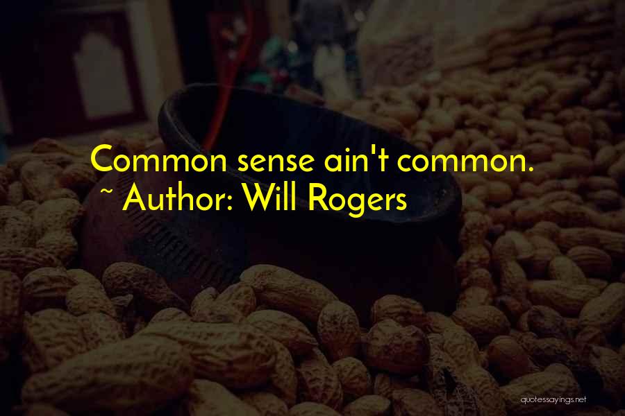 Will Rogers Quotes: Common Sense Ain't Common.