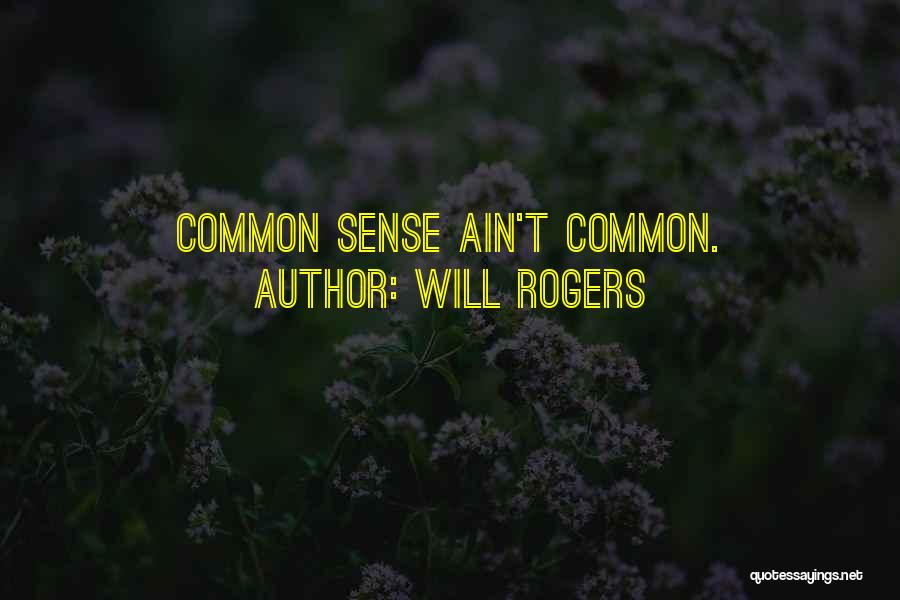Will Rogers Quotes: Common Sense Ain't Common.