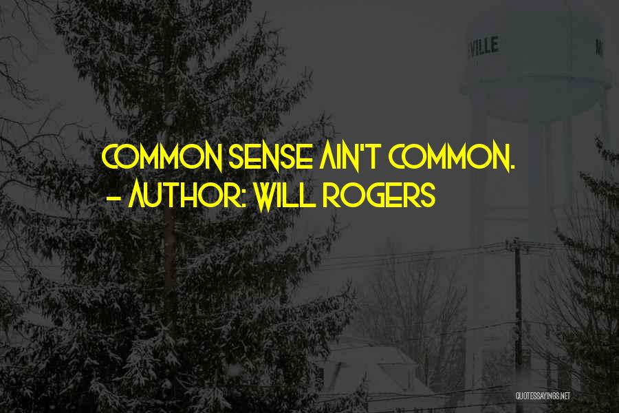 Will Rogers Quotes: Common Sense Ain't Common.