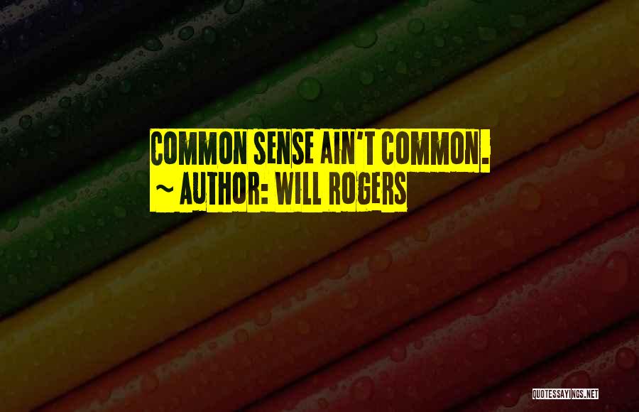 Will Rogers Quotes: Common Sense Ain't Common.