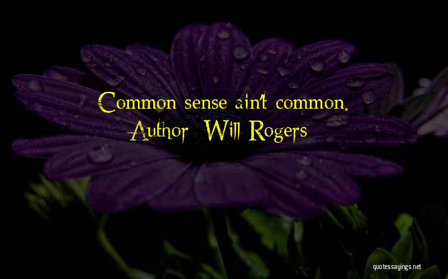 Will Rogers Quotes: Common Sense Ain't Common.