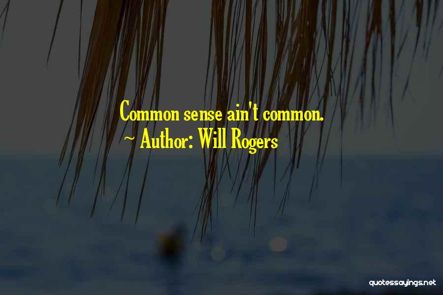Will Rogers Quotes: Common Sense Ain't Common.